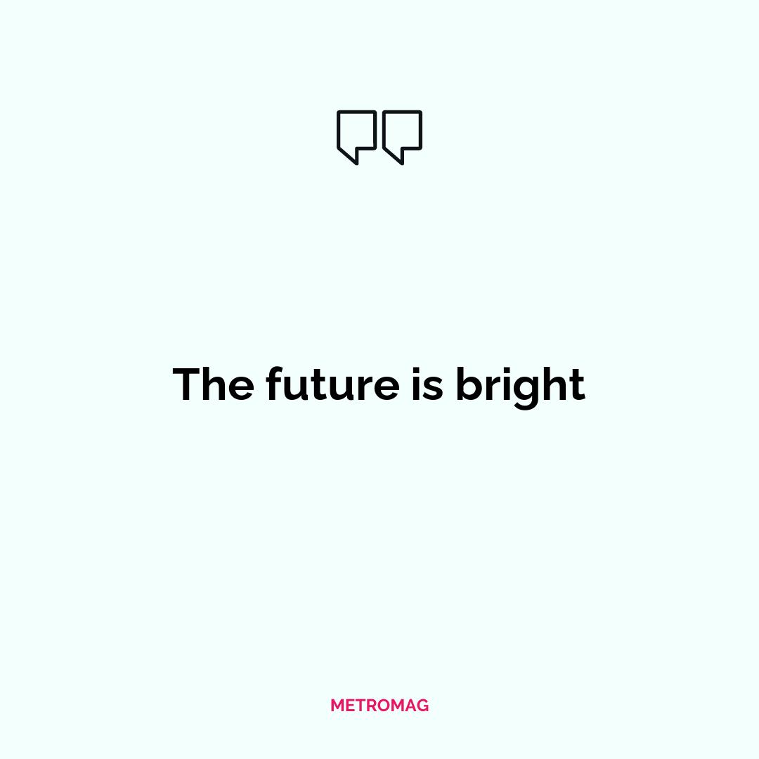 The future is bright