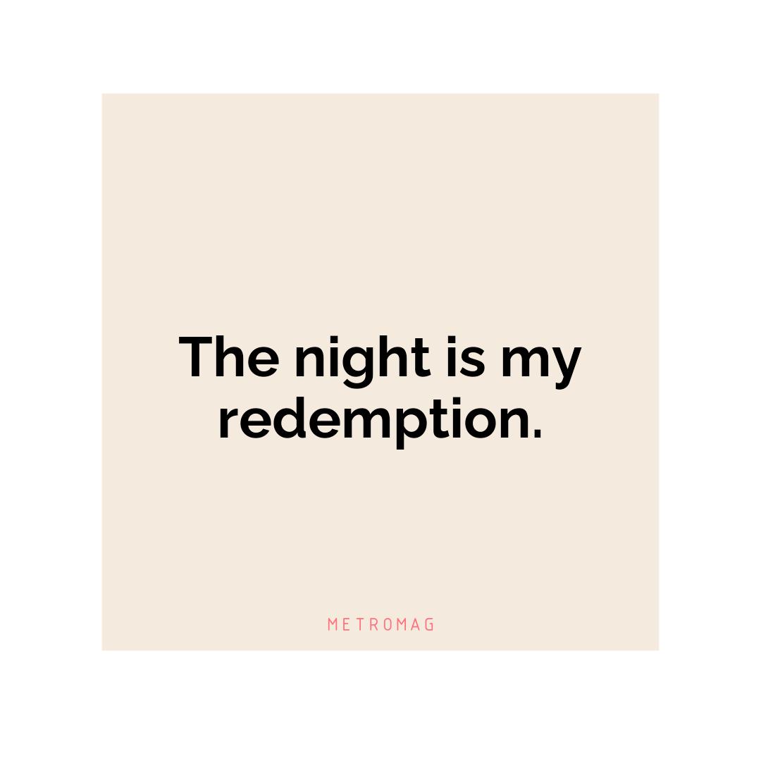 The night is my redemption.