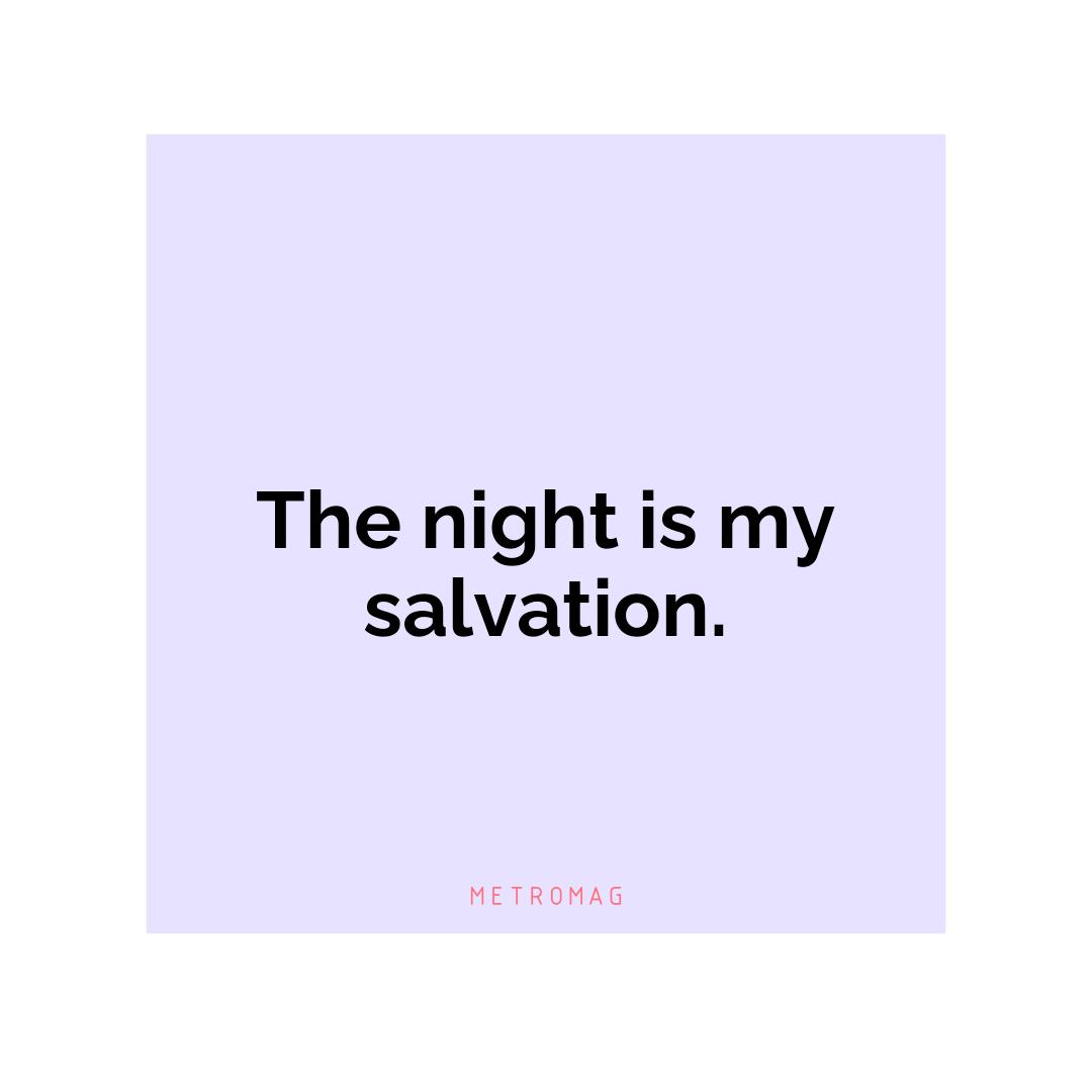 The night is my salvation.