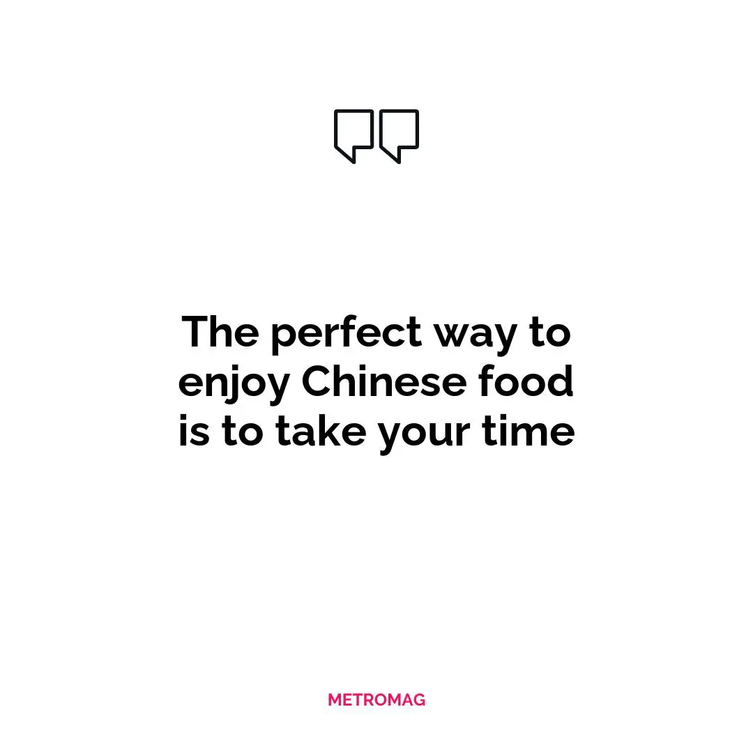 The perfect way to enjoy Chinese food is to take your time