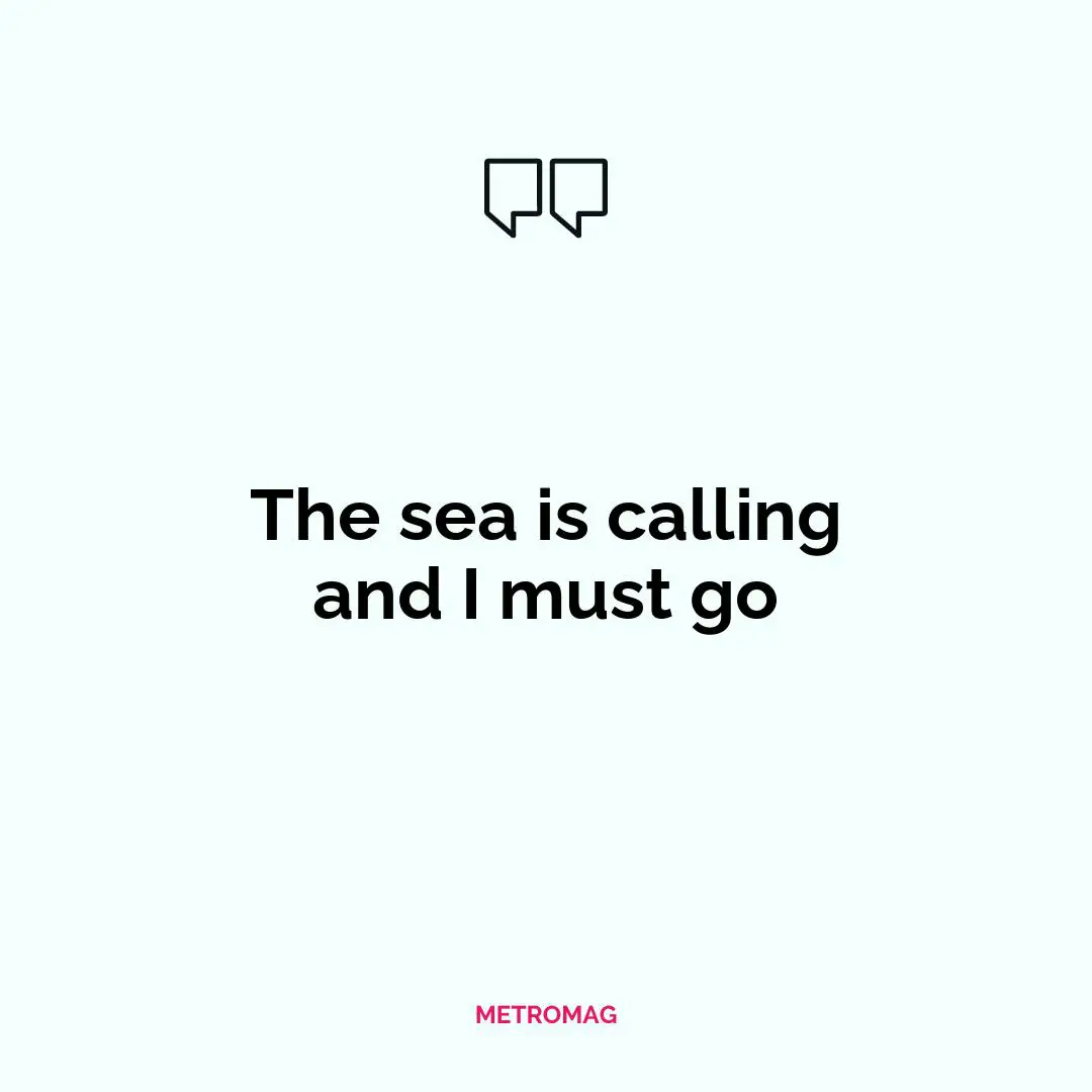 The sea is calling and I must go