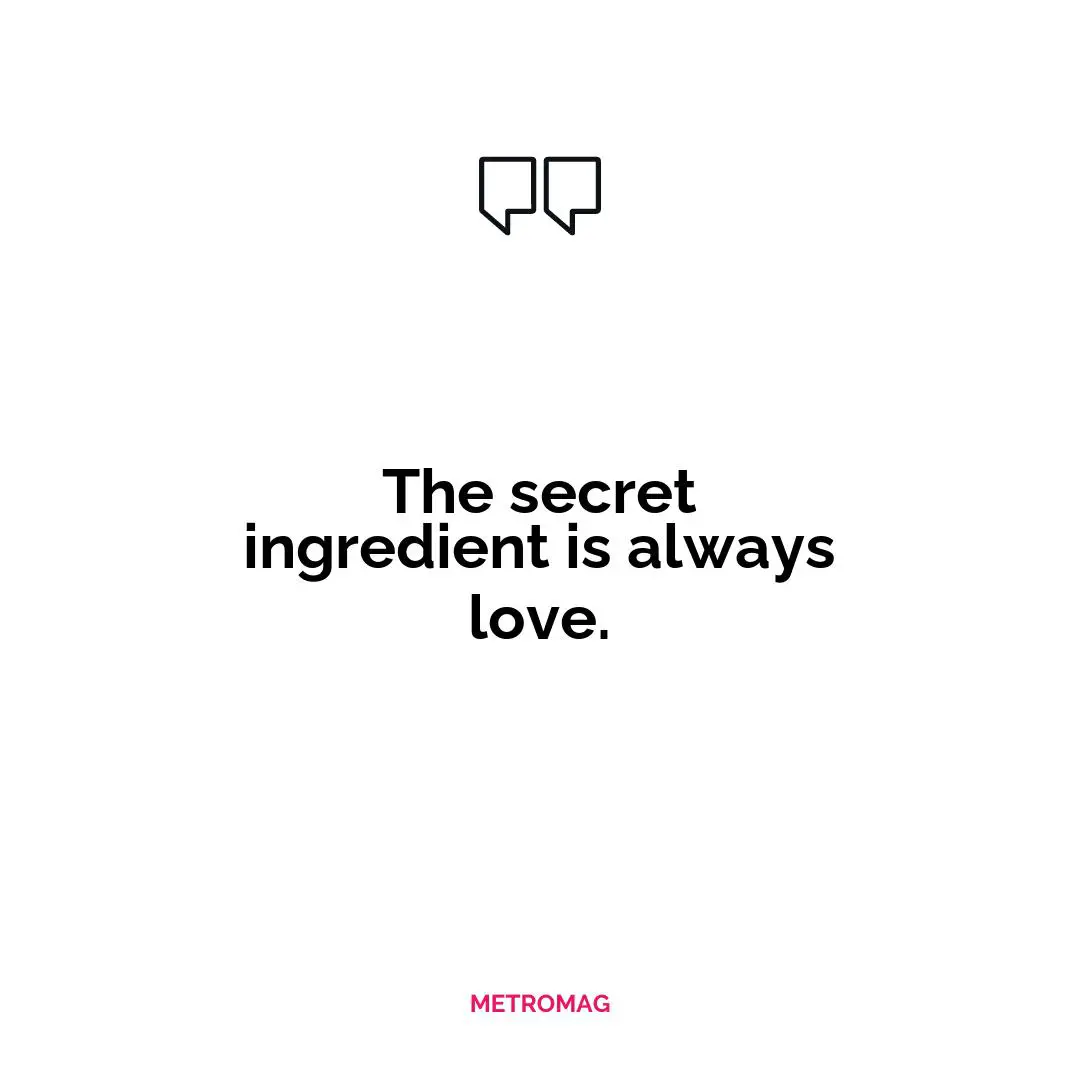 The secret ingredient is always love.