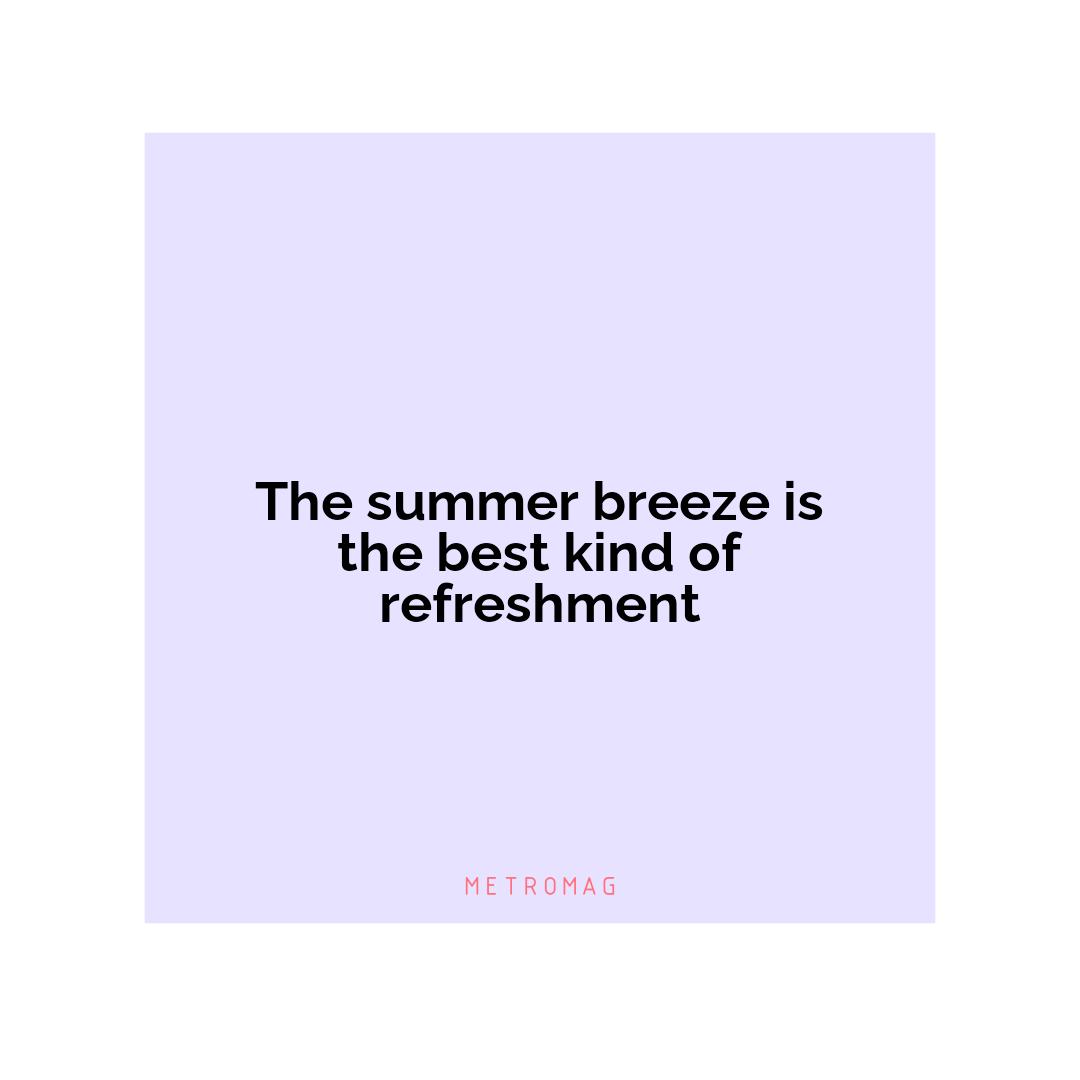 The summer breeze is the best kind of refreshment