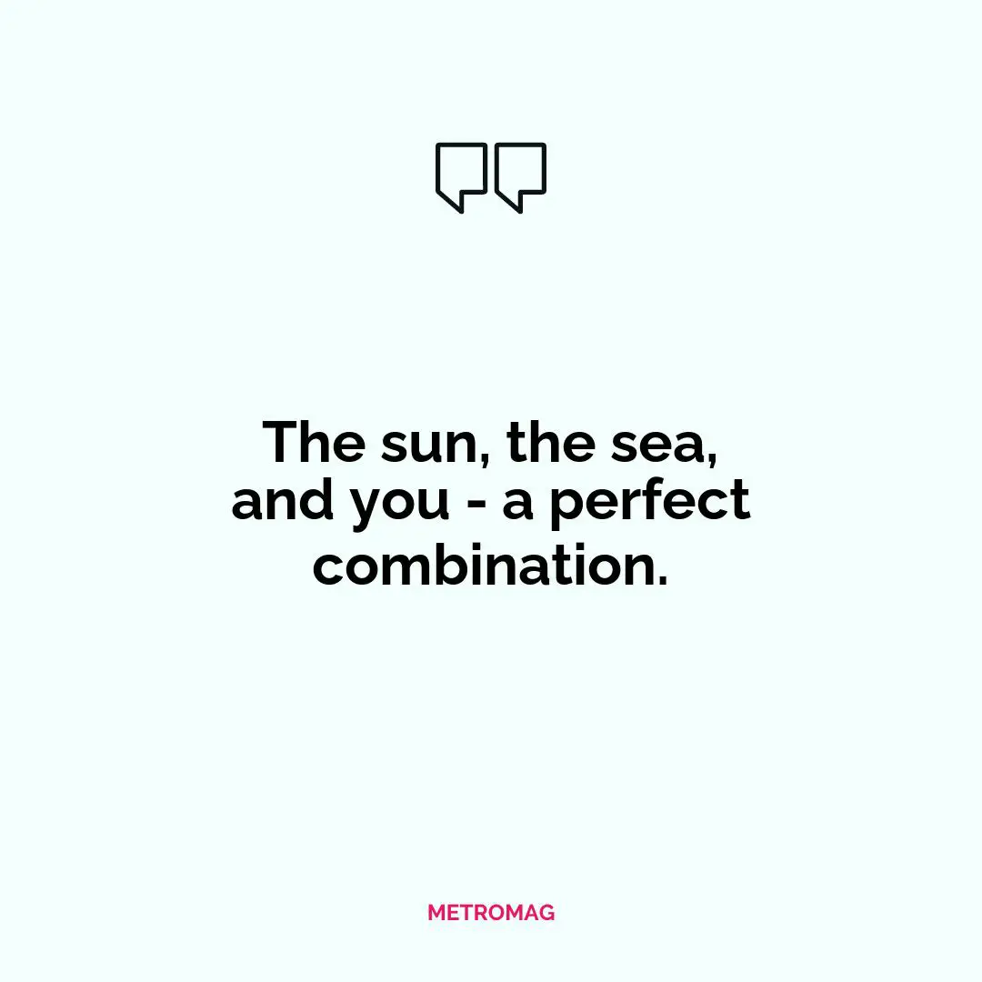 The sun, the sea, and you - a perfect combination.