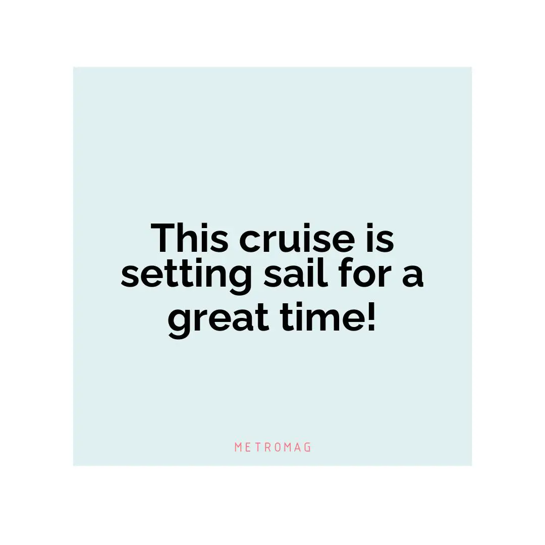 This cruise is setting sail for a great time!