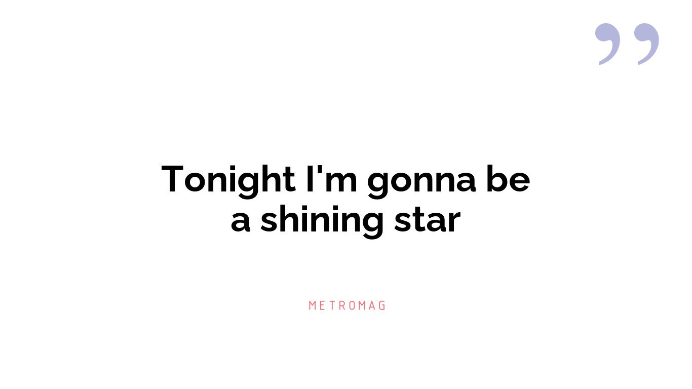 Tonight I'm gonna be a shining star