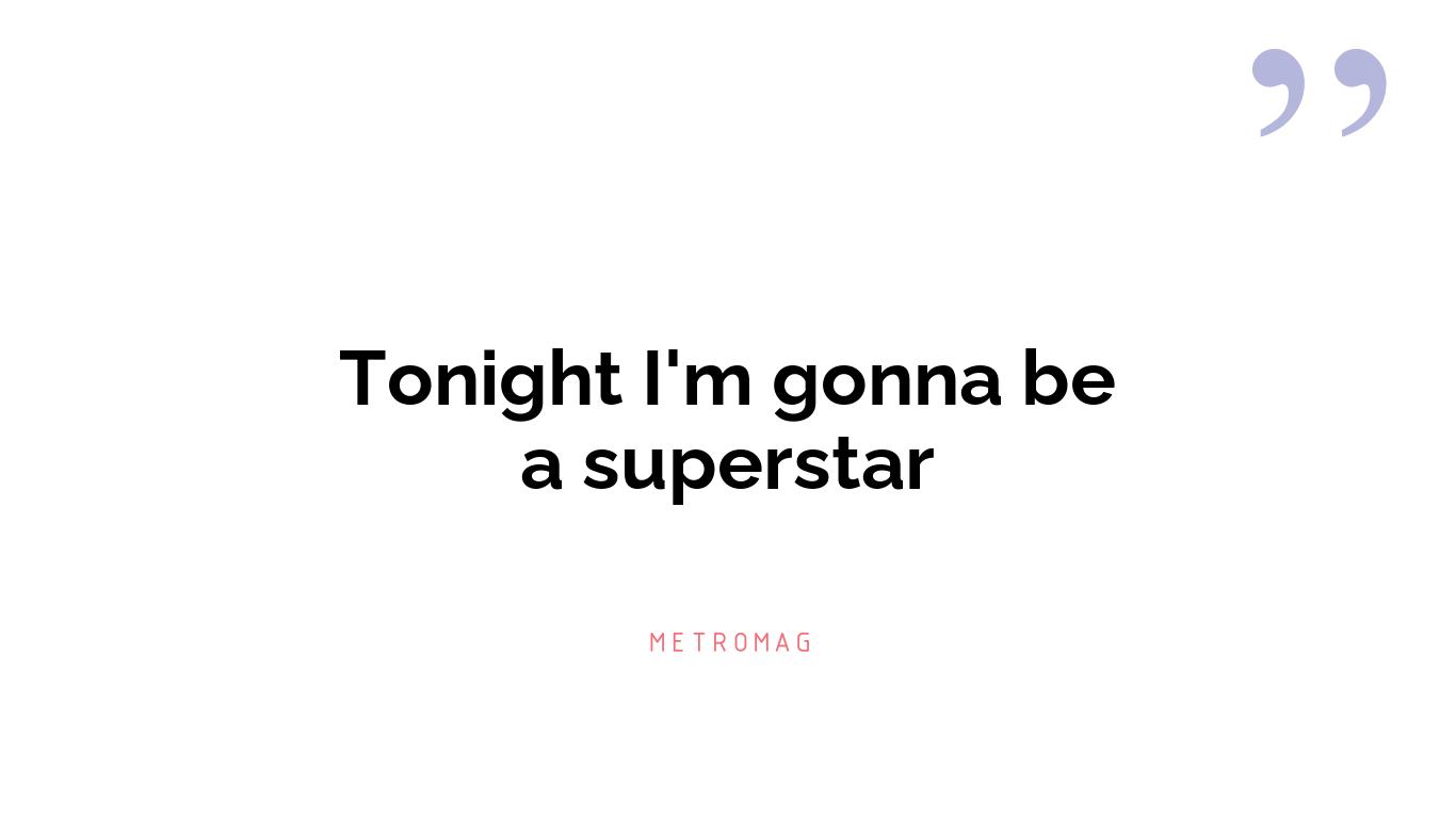 Tonight I'm gonna be a superstar