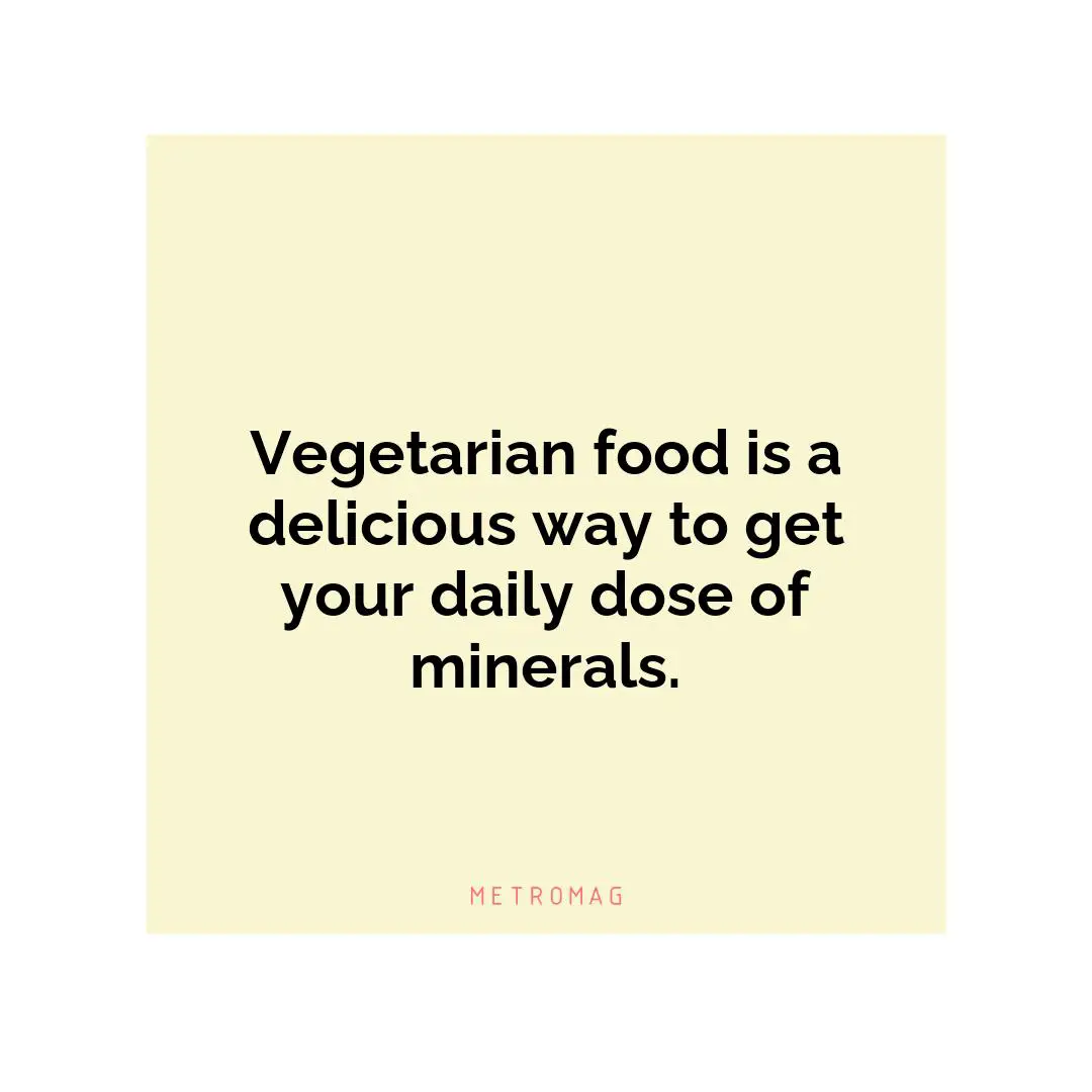 Vegetarian food is a delicious way to get your daily dose of minerals.