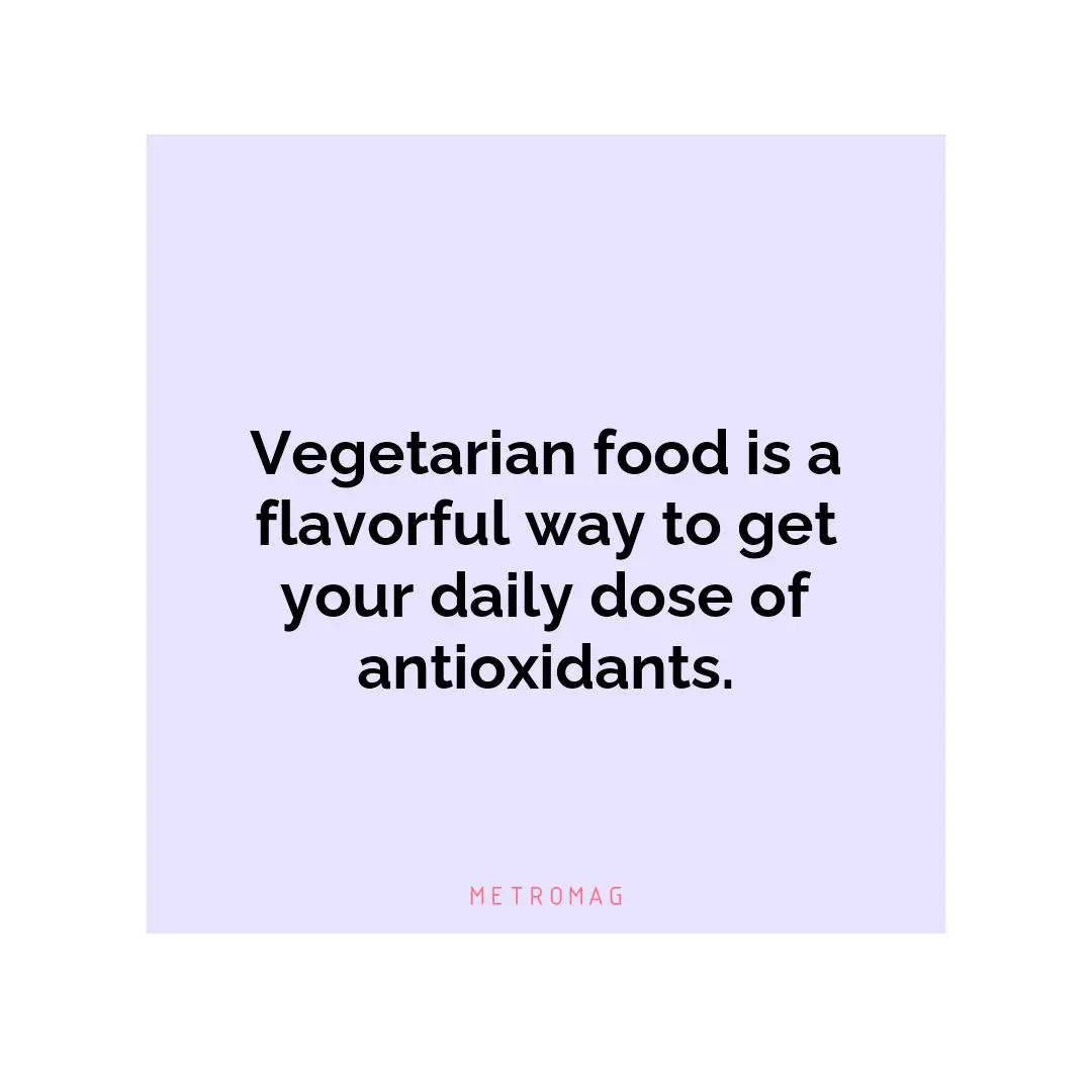 Vegetarian food is a flavorful way to get your daily dose of antioxidants.
