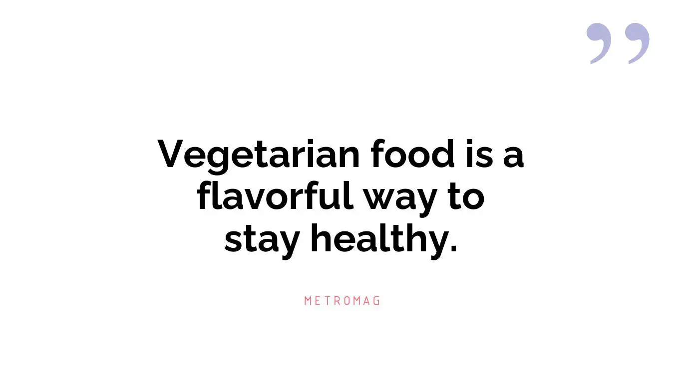 Vegetarian food is a flavorful way to stay healthy.