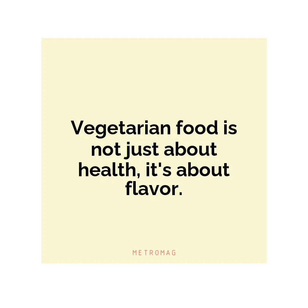 Vegetarian food is not just about health, it's about flavor.