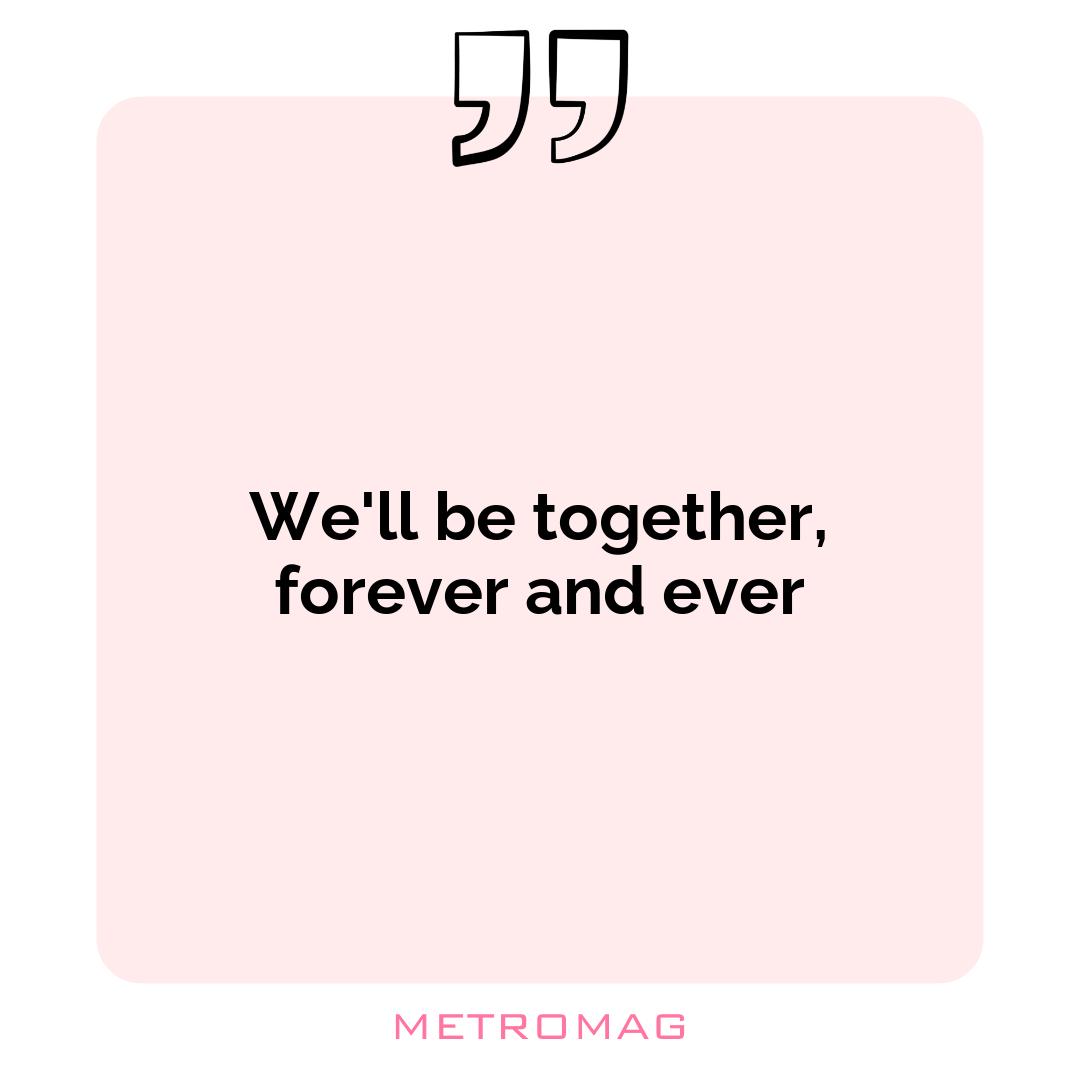 We'll be together, forever and ever