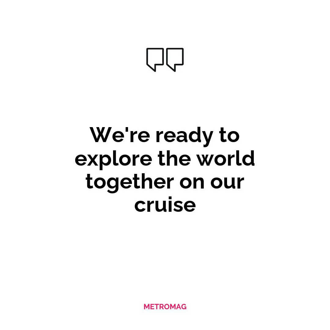 We're ready to explore the world together on our cruise