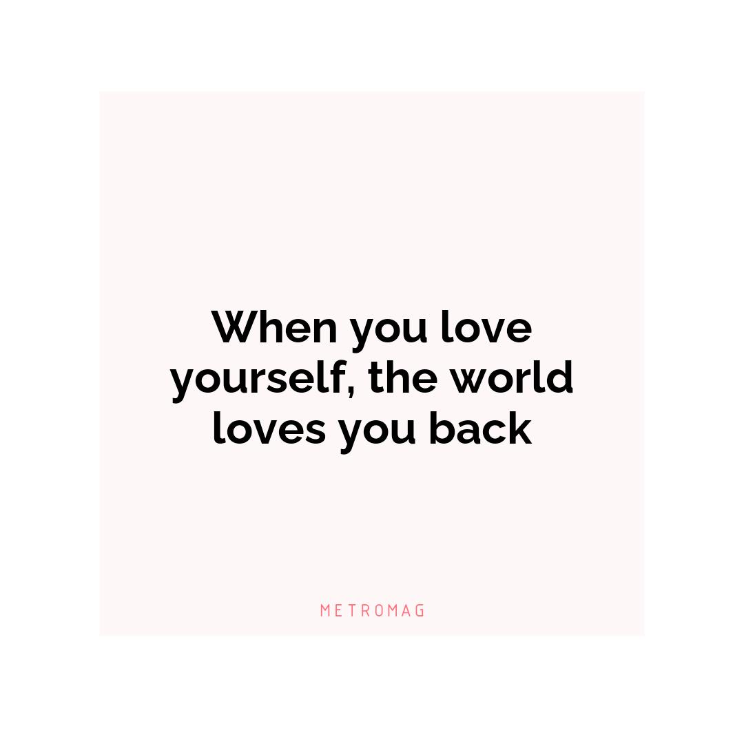 When you love yourself, the world loves you back