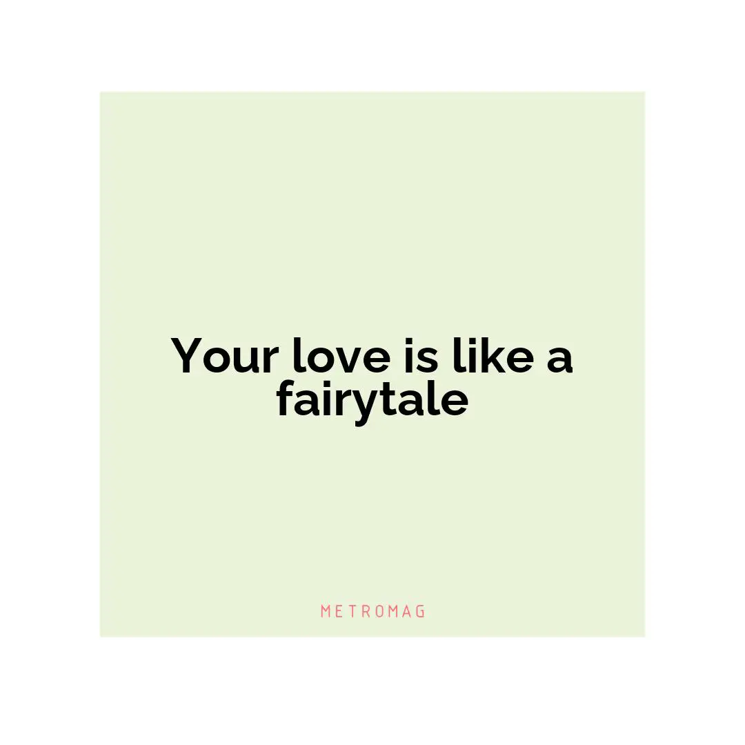 Your love is like a fairytale