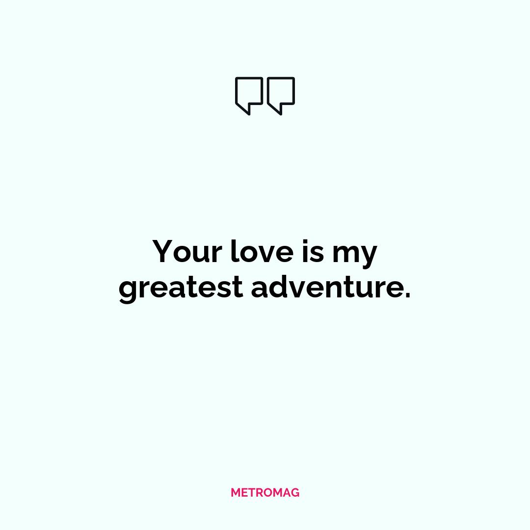 Your love is my greatest adventure.