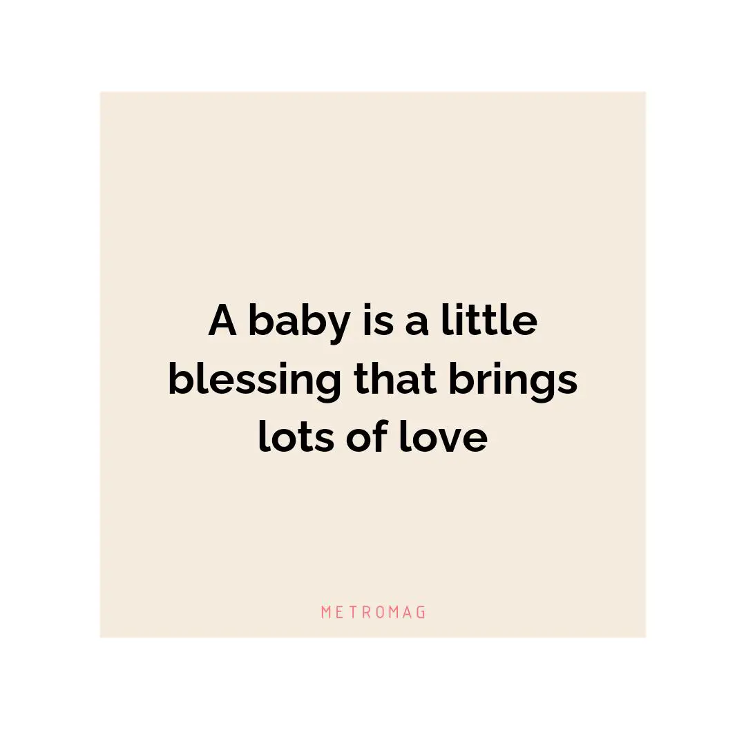 A baby is a little blessing that brings lots of love