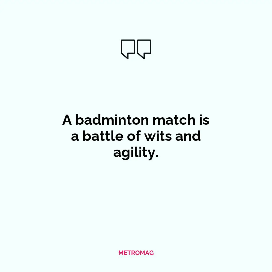 A badminton match is a battle of wits and agility.
