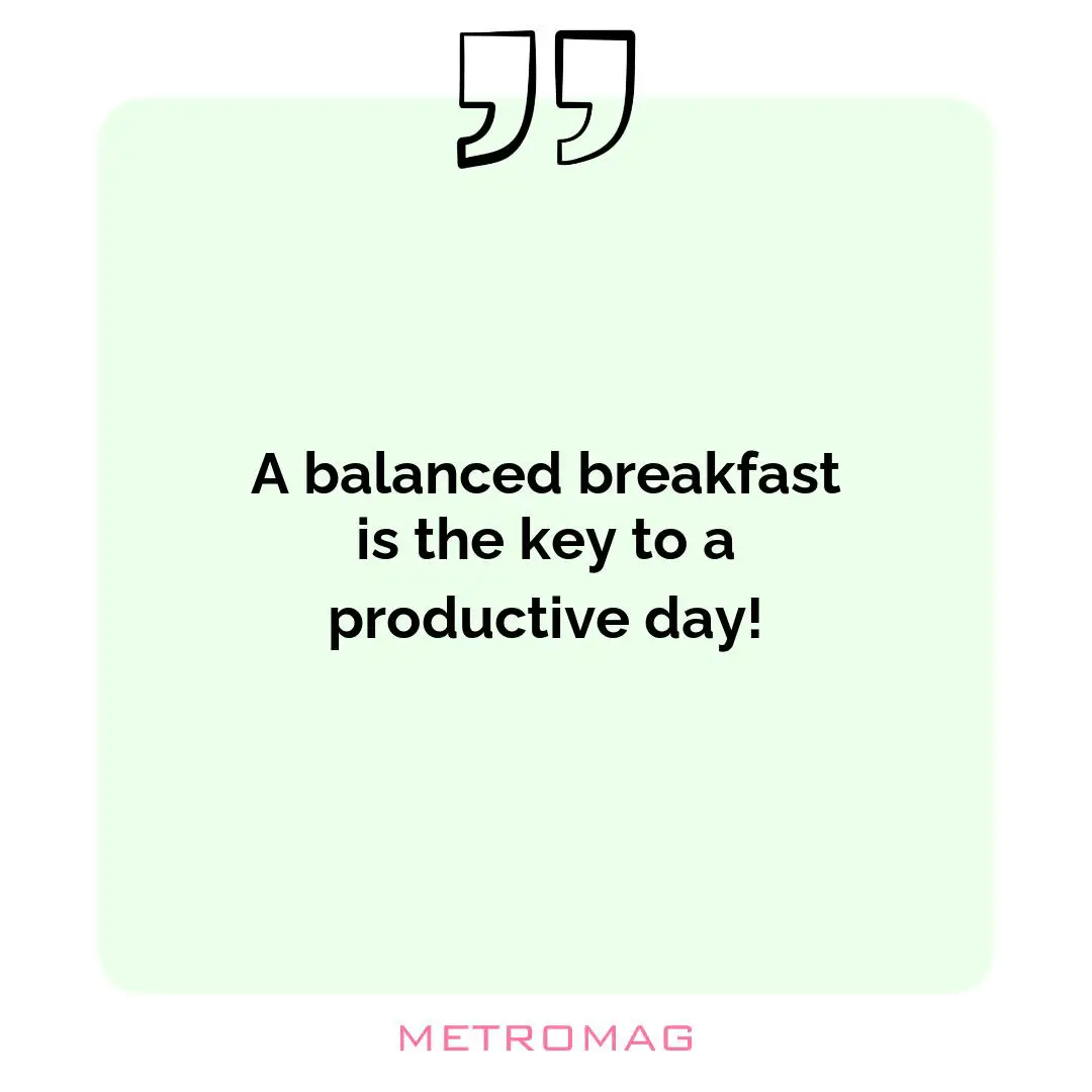 A balanced breakfast is the key to a productive day!