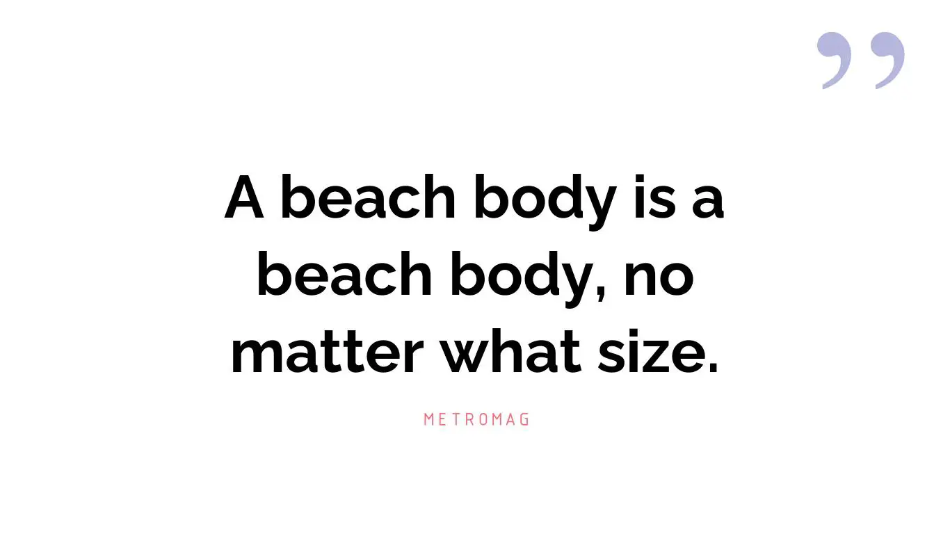 A beach body is a beach body, no matter what size.