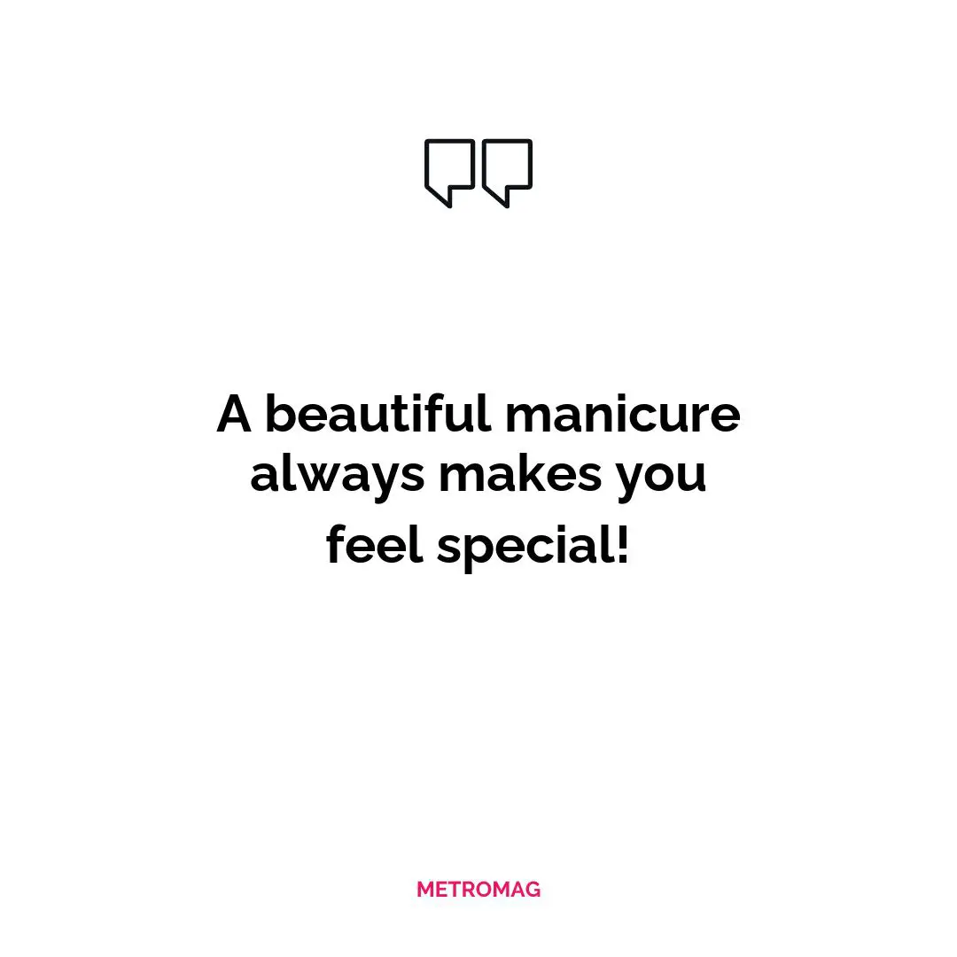 A beautiful manicure always makes you feel special!