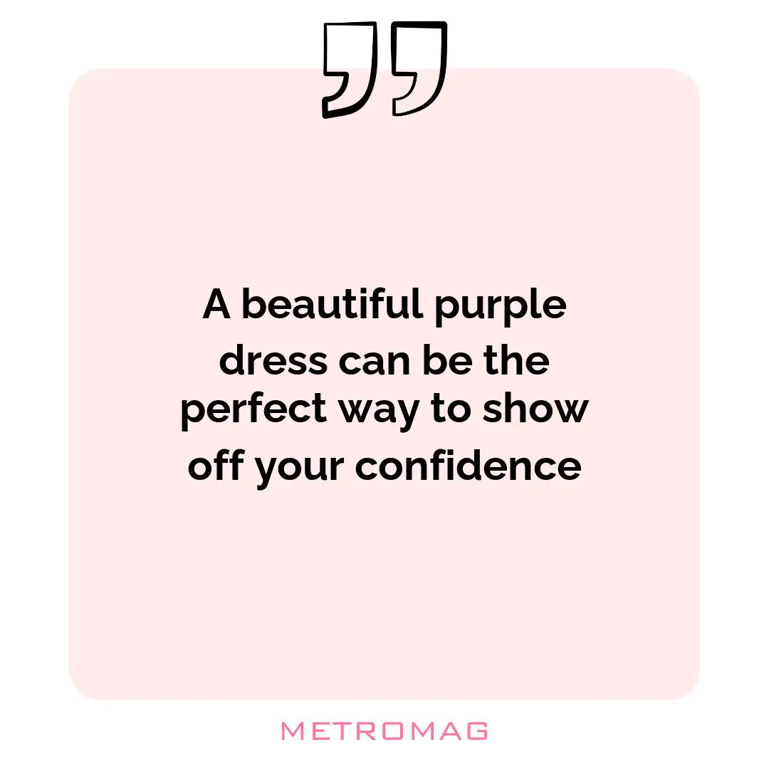 A beautiful purple dress can be the perfect way to show off your confidence