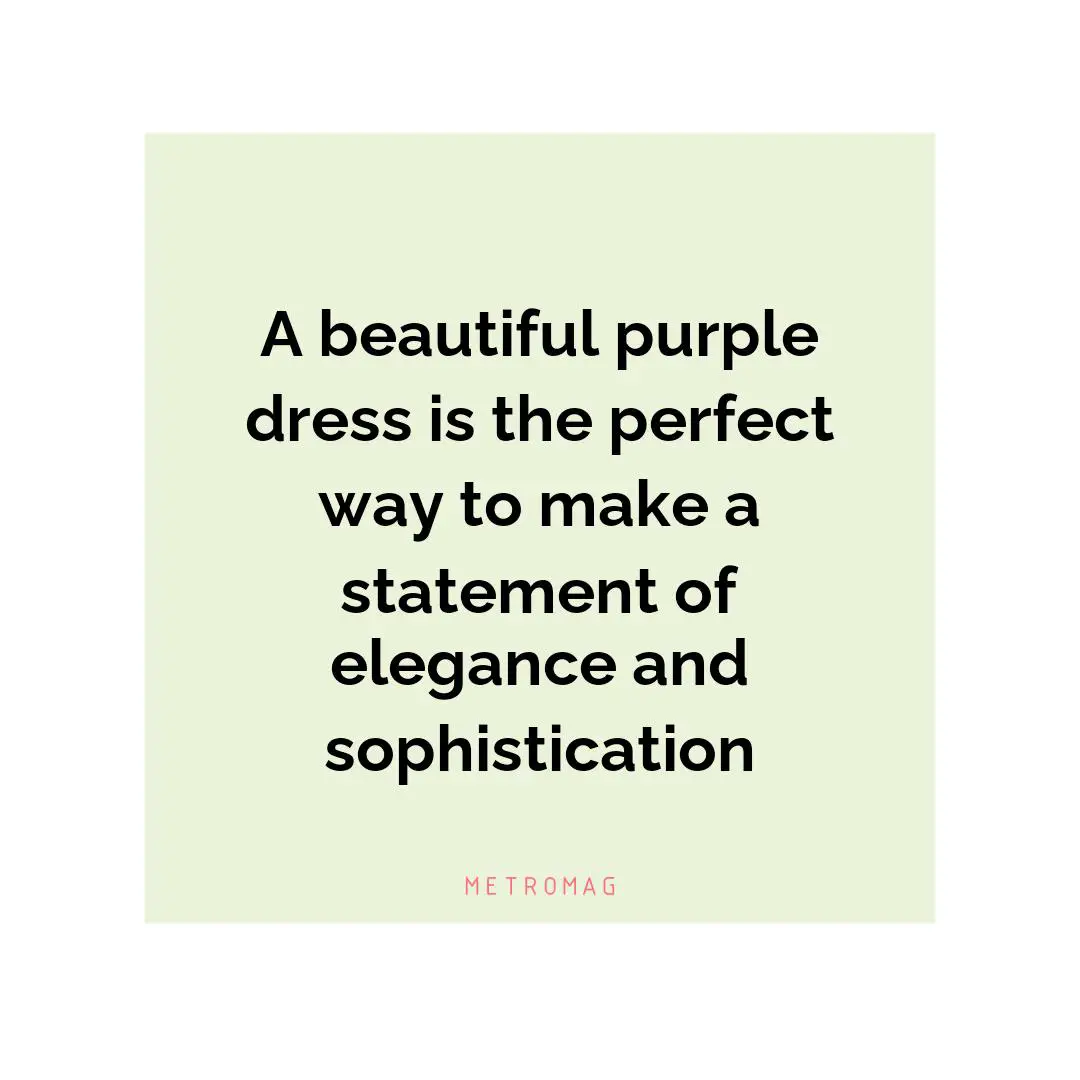 A beautiful purple dress is the perfect way to make a statement of elegance and sophistication