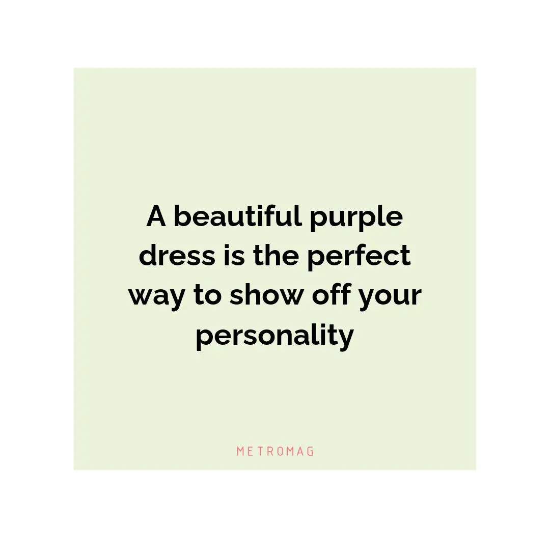 A beautiful purple dress is the perfect way to show off your personality
