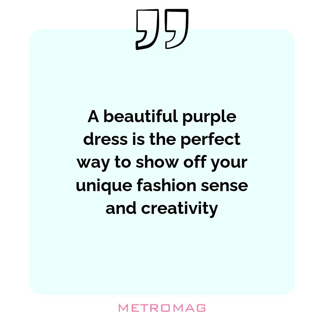 A beautiful purple dress is the perfect way to show off your unique fashion sense and creativity