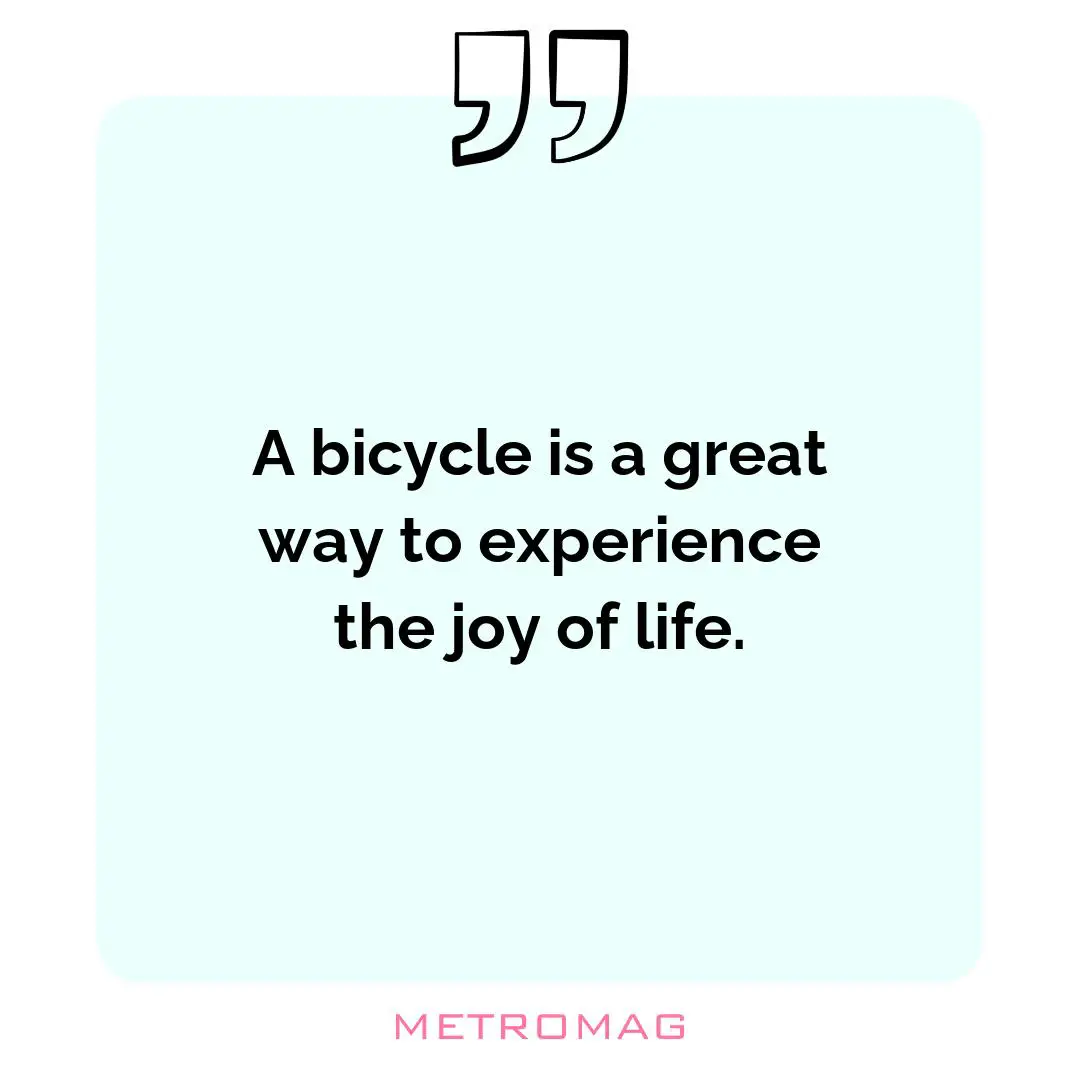 A bicycle is a great way to experience the joy of life.