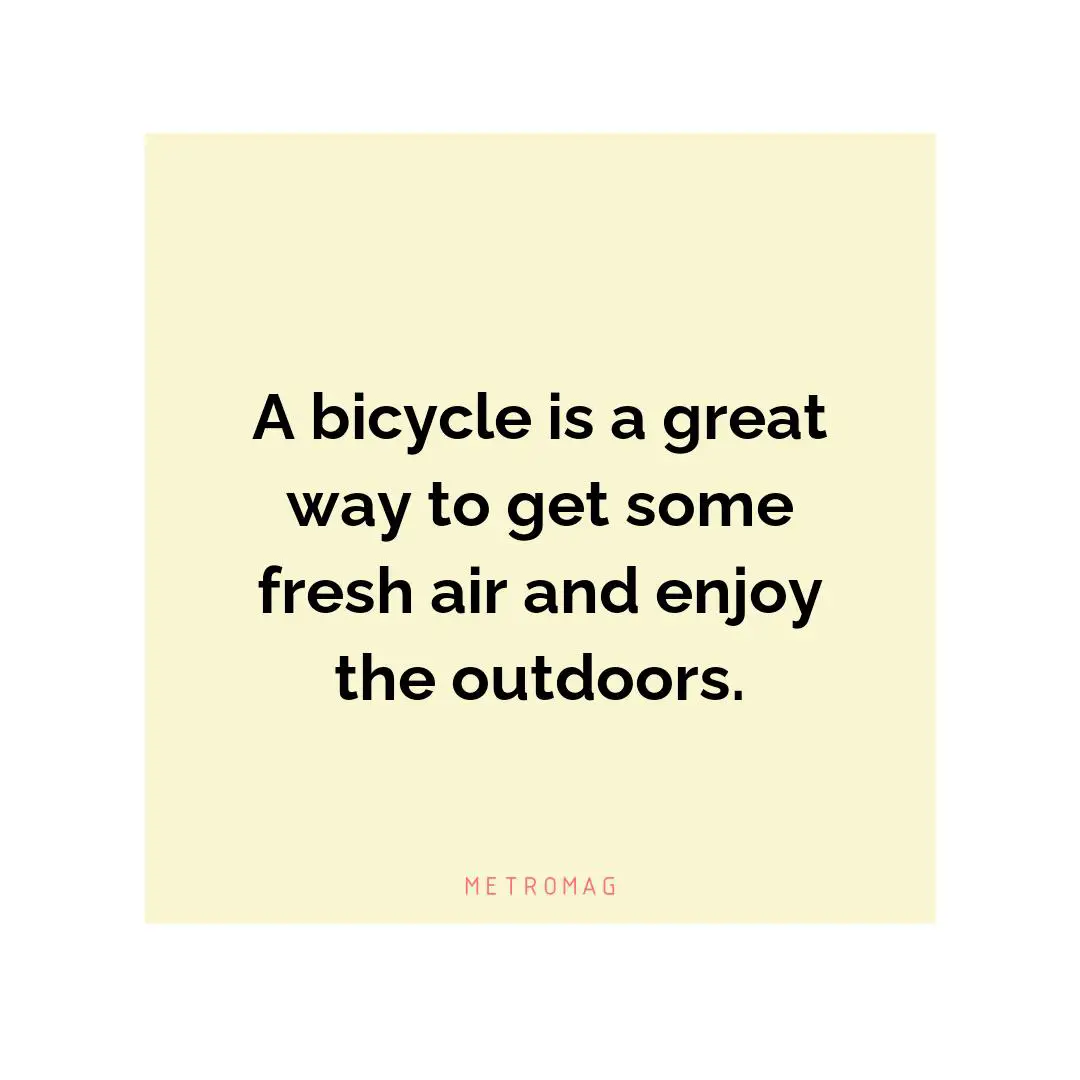 A bicycle is a great way to get some fresh air and enjoy the outdoors.