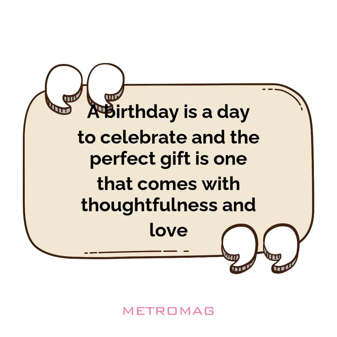 A birthday is a day to celebrate and the perfect gift is one that comes with thoughtfulness and love