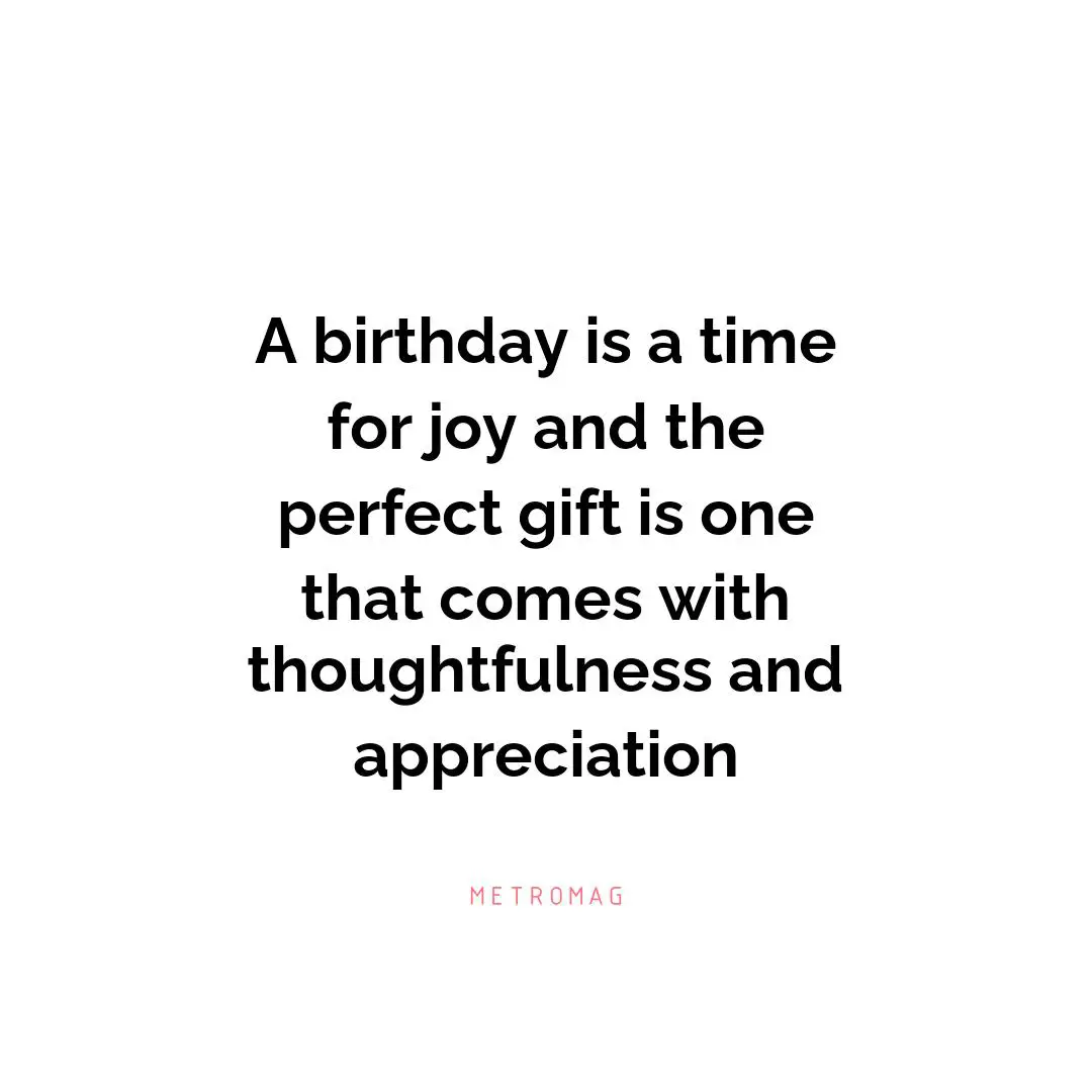 A birthday is a time for joy and the perfect gift is one that comes with thoughtfulness and appreciation