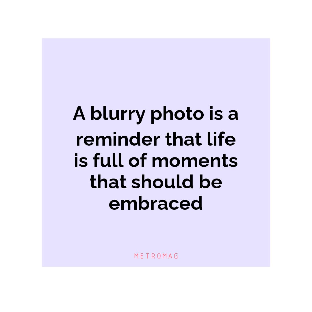 A blurry photo is a reminder that life is full of moments that should be embraced