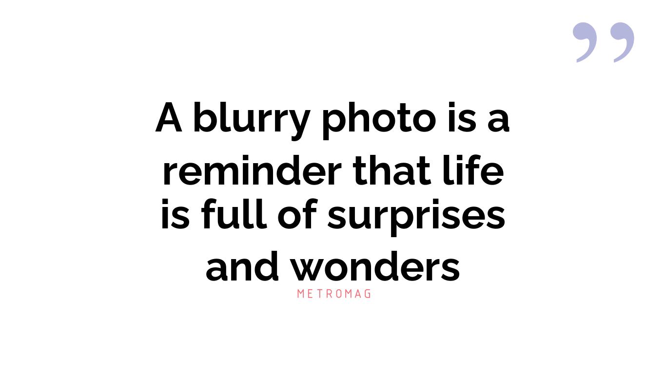 A blurry photo is a reminder that life is full of surprises and wonders