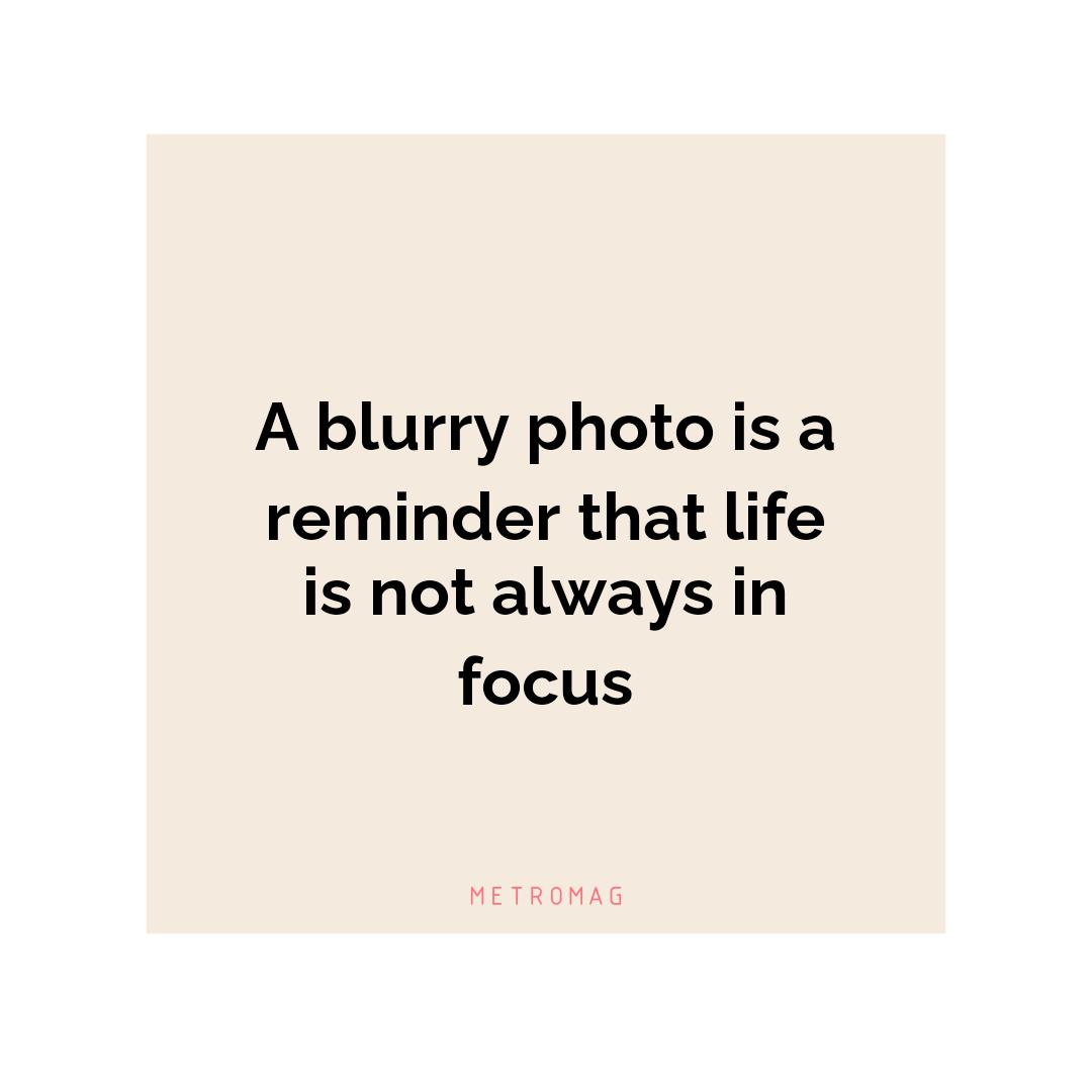 A blurry photo is a reminder that life is not always in focus