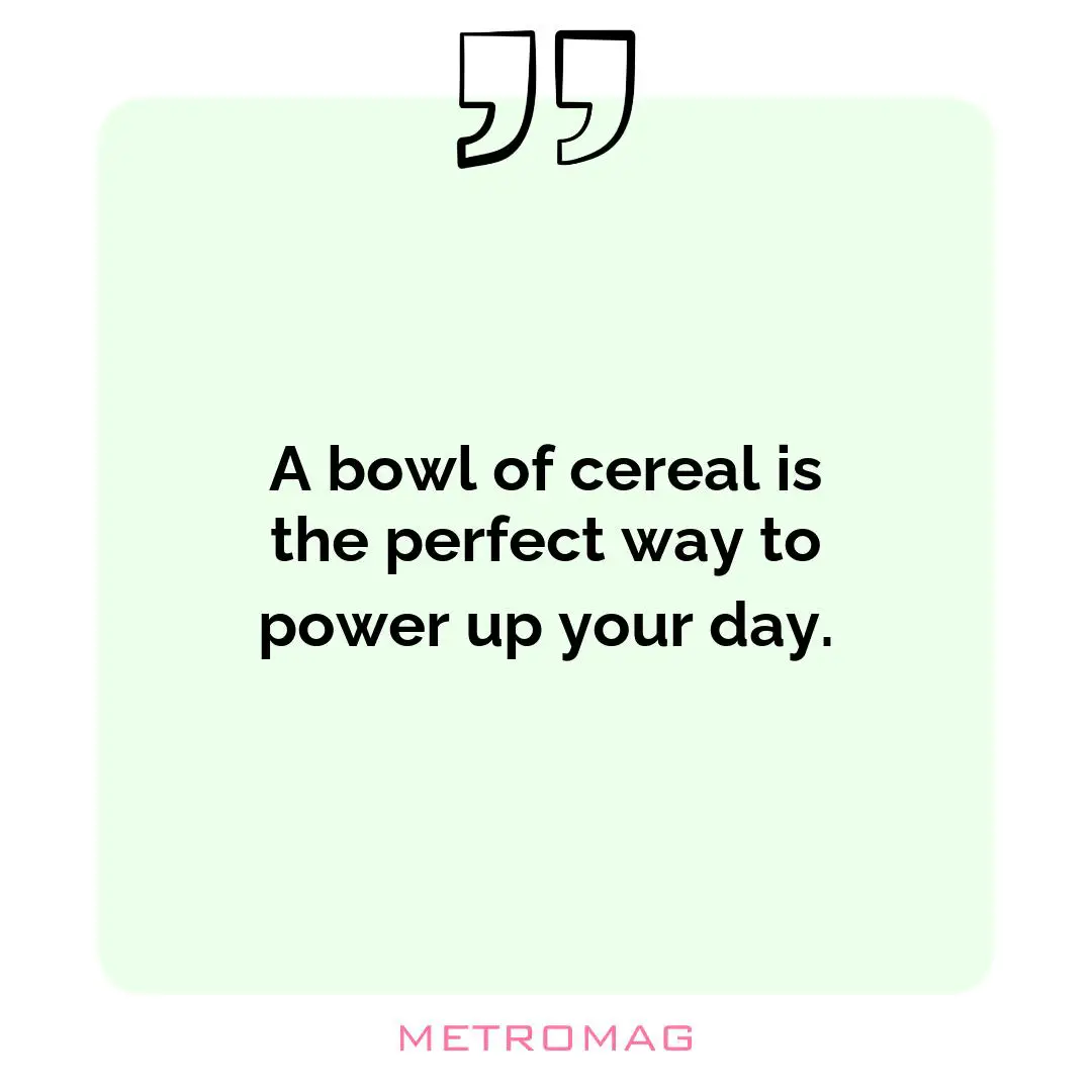 A bowl of cereal is the perfect way to power up your day.