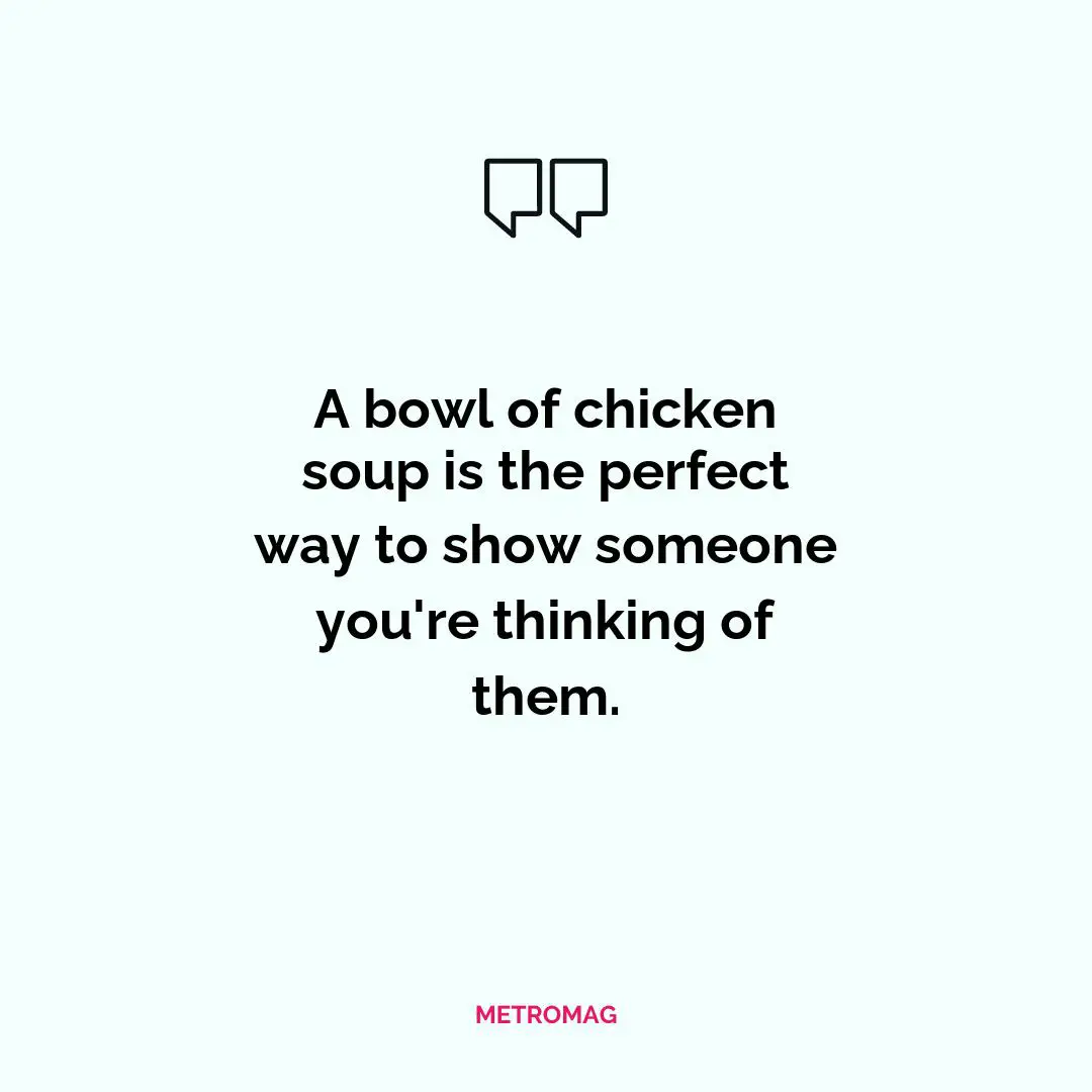 A bowl of chicken soup is the perfect way to show someone you're thinking of them.