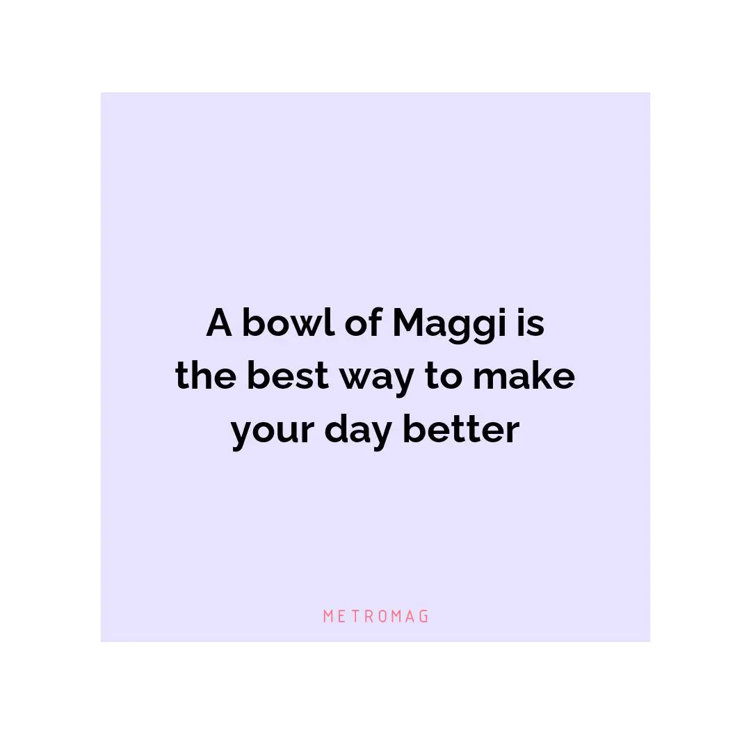 A bowl of Maggi is the best way to make your day better