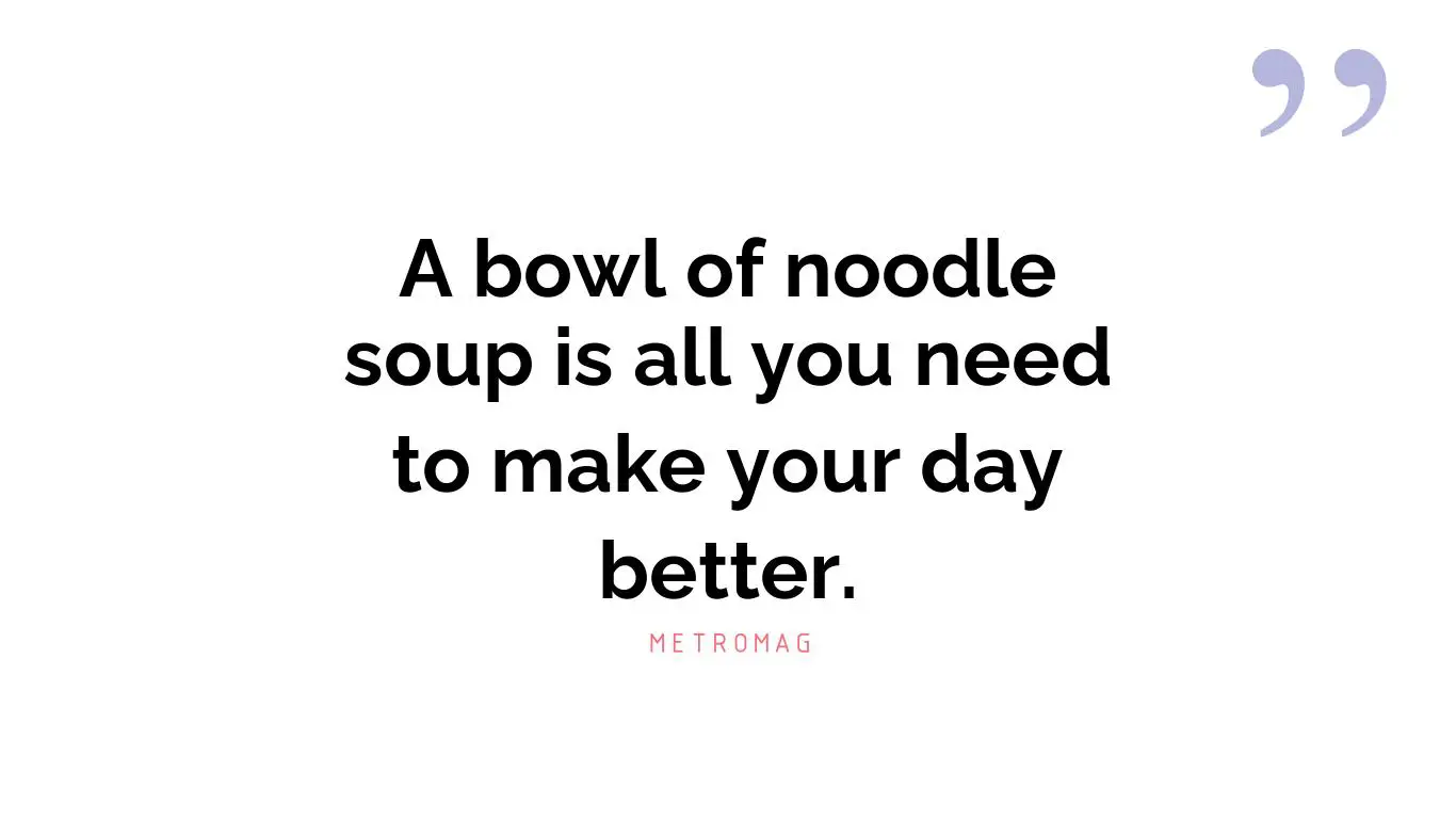 A bowl of noodle soup is all you need to make your day better.