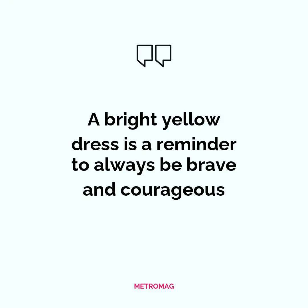 A bright yellow dress is a reminder to always be brave and courageous