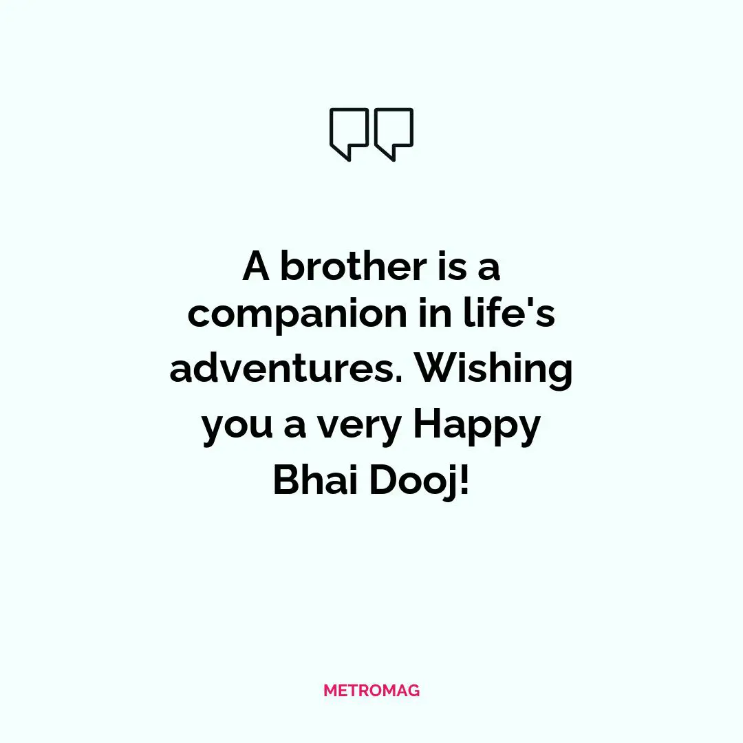 A brother is a companion in life's adventures. Wishing you a very Happy Bhai Dooj!
