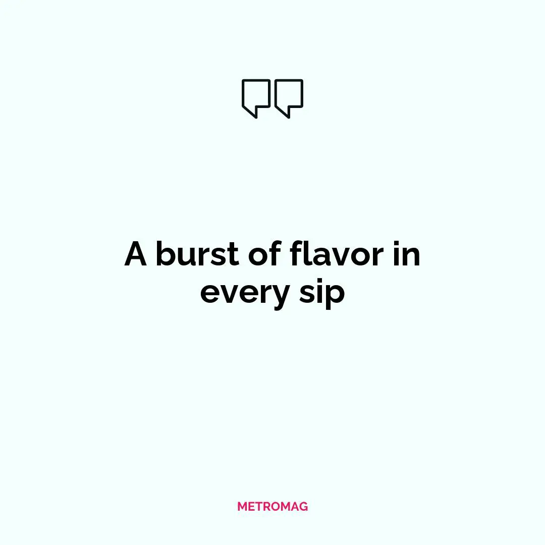 A burst of flavor in every sip
