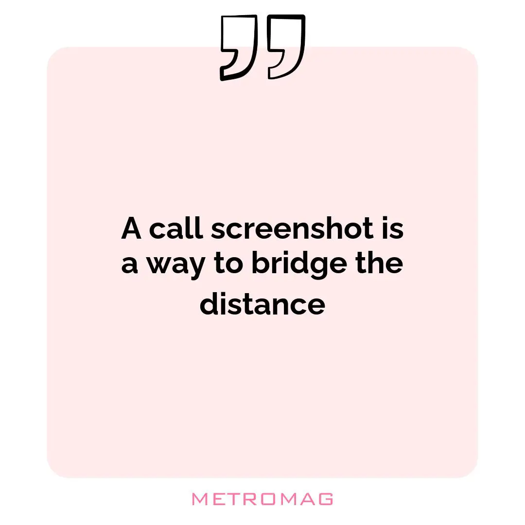 A call screenshot is a way to bridge the distance