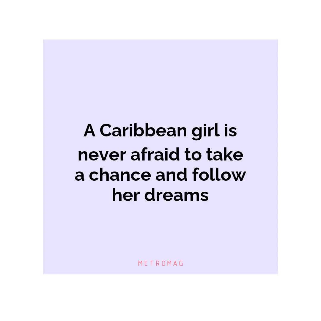 A Caribbean girl is never afraid to take a chance and follow her dreams