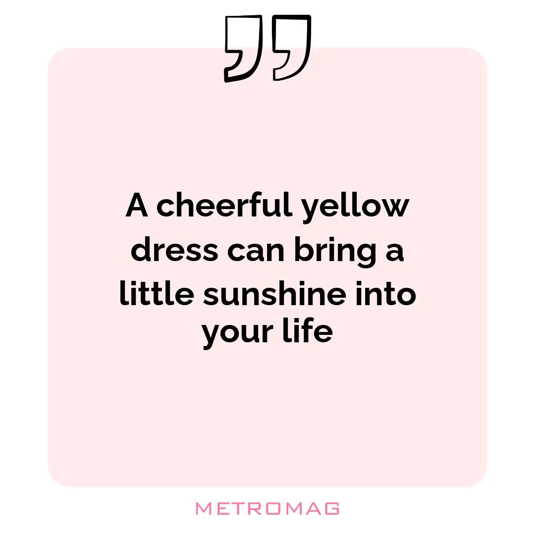 A cheerful yellow dress can bring a little sunshine into your life