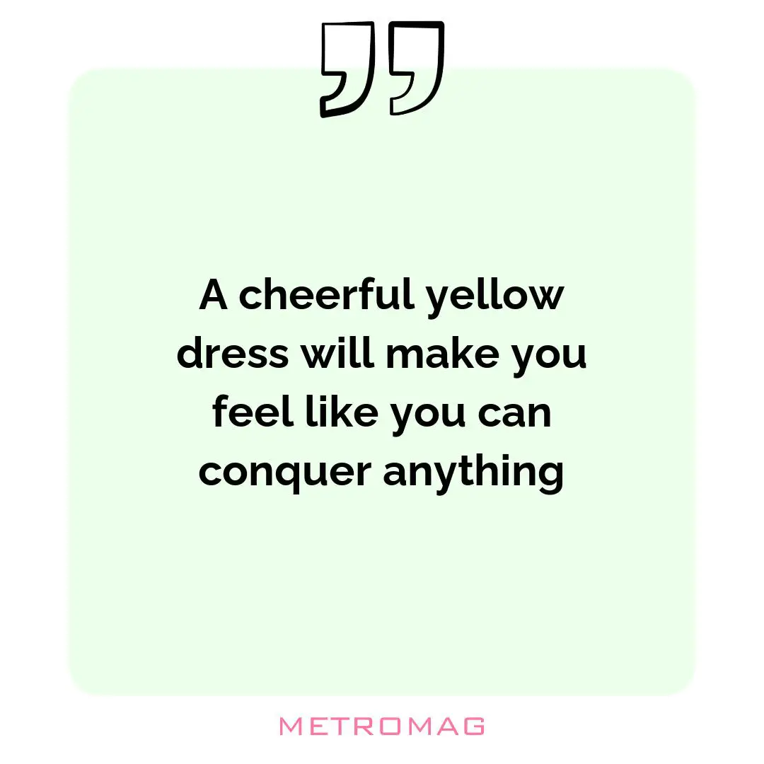 A cheerful yellow dress will make you feel like you can conquer anything