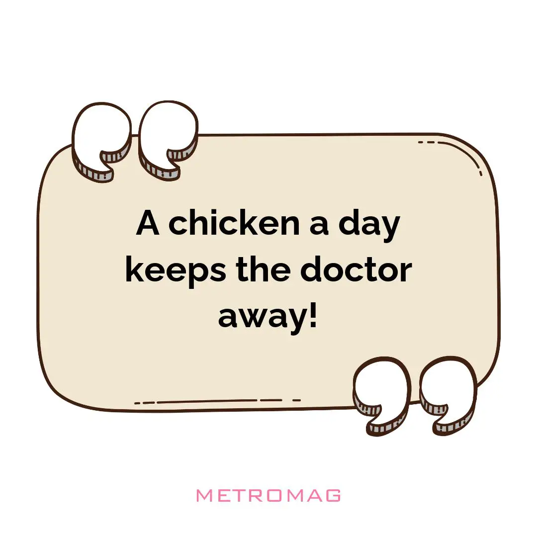 A chicken a day keeps the doctor away!