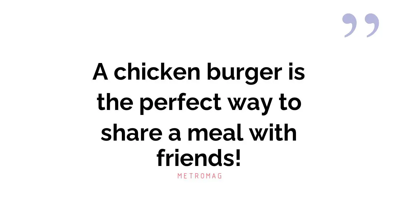 A chicken burger is the perfect way to share a meal with friends!
