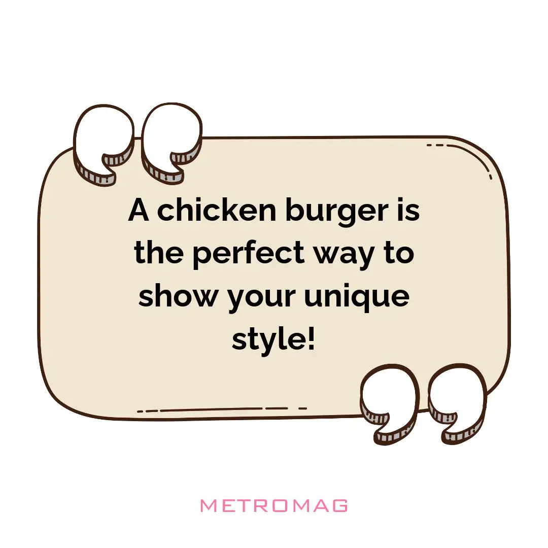 A chicken burger is the perfect way to show your unique style!